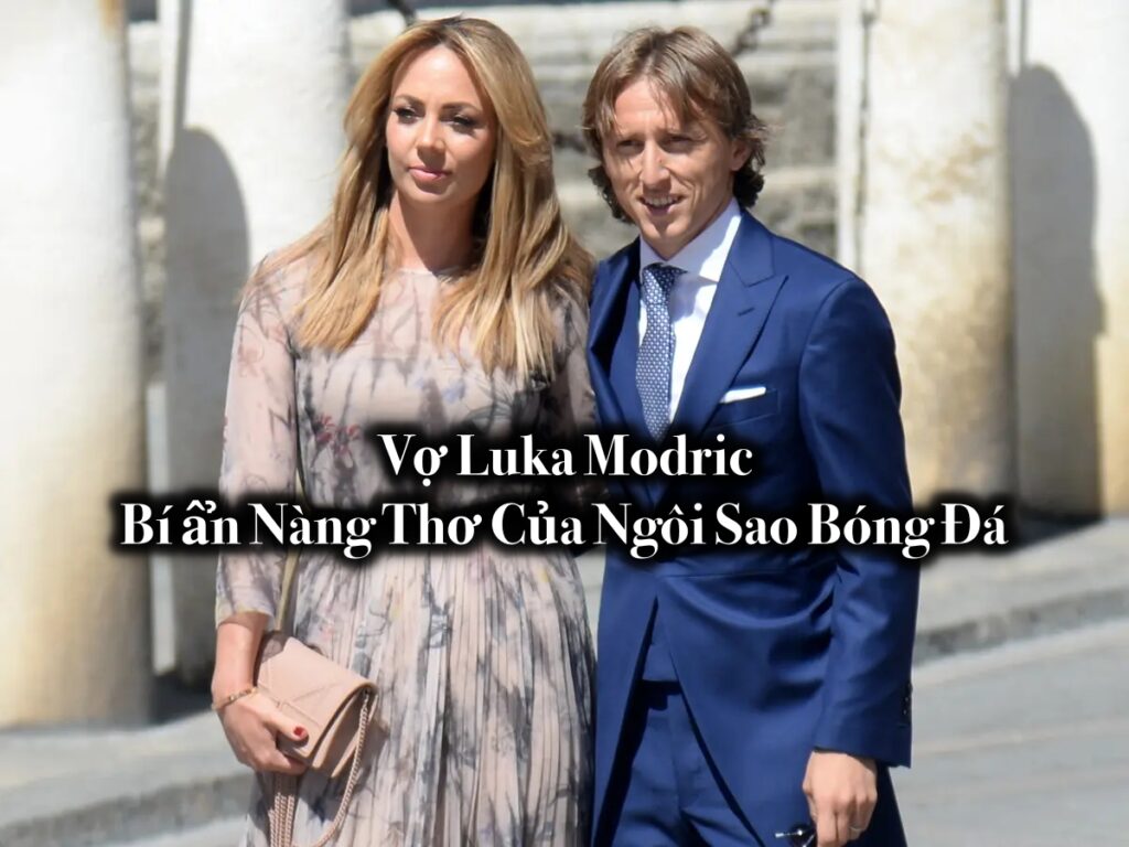 Vợ Luka Modric: Bí ẩn Nàng Thơ Của Ngôi Sao Bóng Đá
