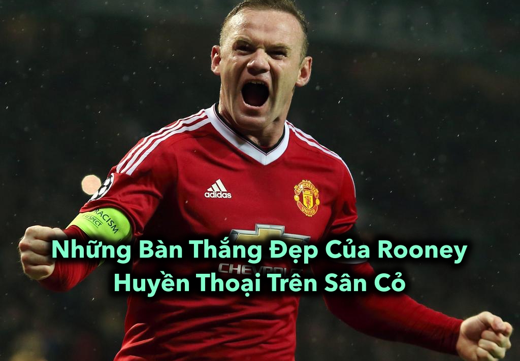 Những Bàn Thắng Đẹp Của Rooney: Huyền Thoại Trên Sân Cỏ