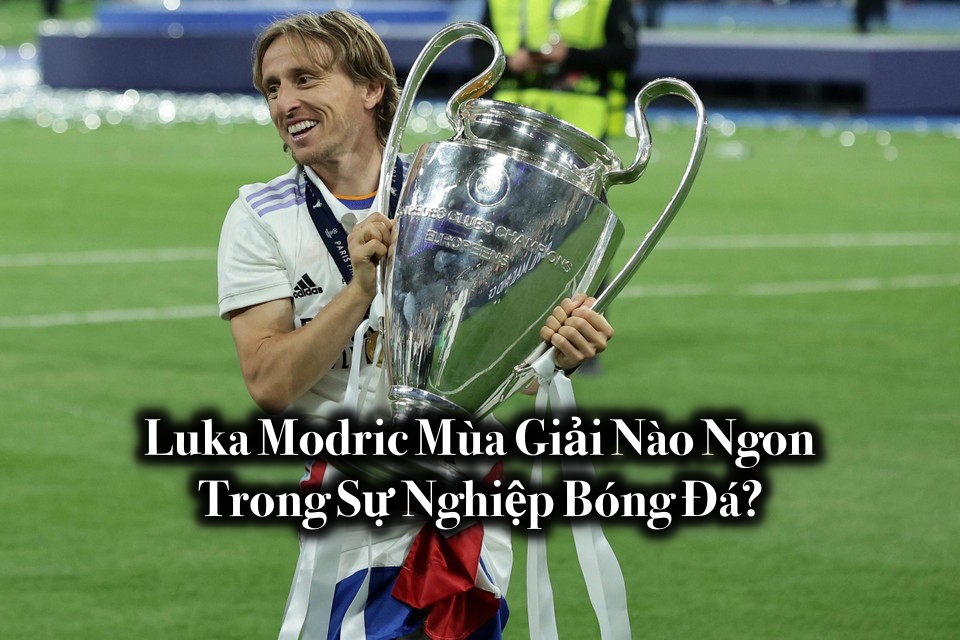 Luka Modric Mùa Giải Nào Ngon Trong Sự Nghiệp Bóng Đá?